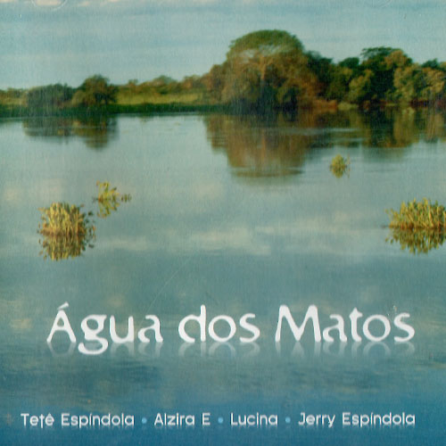 "Água dos Matos", de Tetê Espíndola, Alzira E, Lucina e Jerry Espíndola, resultou de uma expedição musical pelos rios Cuiabá e Paraguai