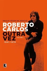 "Roberto Carlos Outra Vez Volume 1 - 1941-1970" (2021), de Paulo Cesar de Araújo