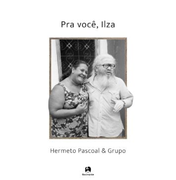 Hermeto Pascoal: “O segredo é a música. Eu vivo de música, faço música sem parar” "Pra Você, Ilza" - foto: Maurício Valladares (Jabour, novembro/1979) - projeto gráfico: Ana Rocha/ capa/ reprodução